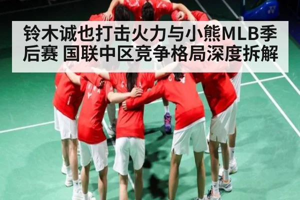 铃木诚也打击火力与小熊MLB季后赛 国联中区竞争格局深度拆解